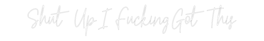 Custom Neon Text - Shut Up I Fuc...