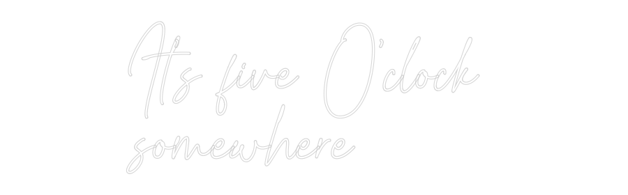 Custom Neon Text - It’s five O’c...