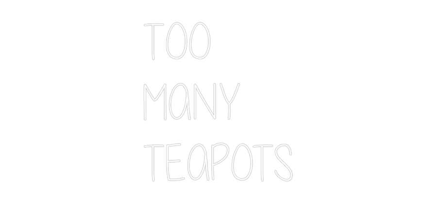 Custom Neon Text- TOO
MANY
TE...