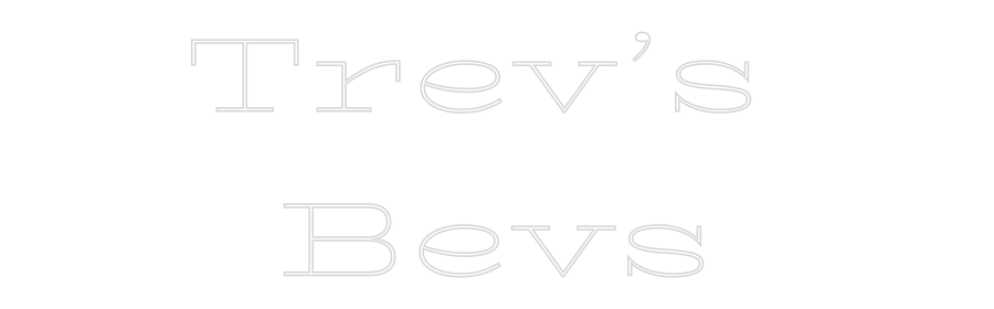 Custom Neon Text- Trev’s
Bevs