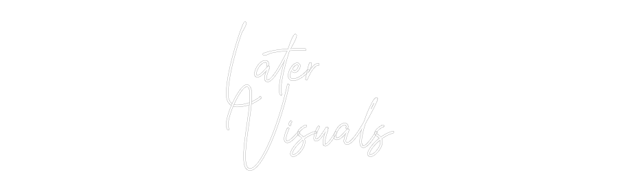 Custom Neon Text - Later
Visuals