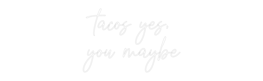 Custom Neon Text- tacos yes,
...
