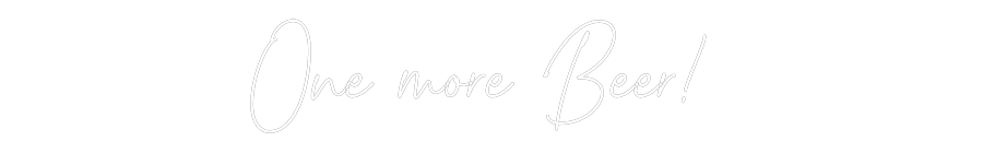 Custom Neon Text- One more Beer!