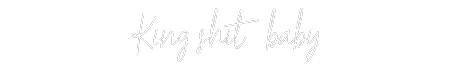 Custom Neon Text - King shit baby