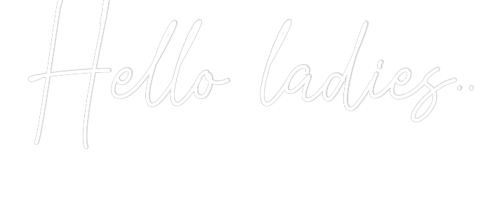 Custom Neon Text - Hello ladies..