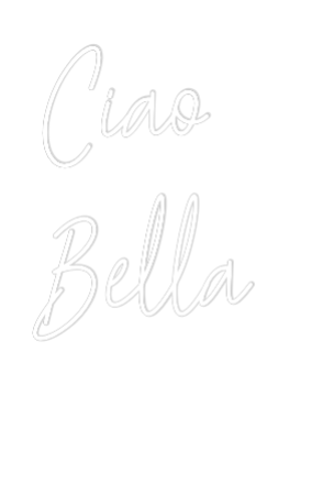 Custom Neon Text - Ciao
Bella
...