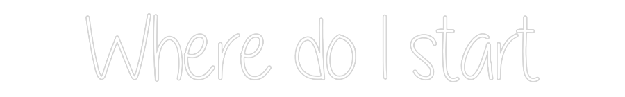 Custom Neon Text - Where do I st...