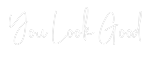 Custom Neon Text - You Look Good