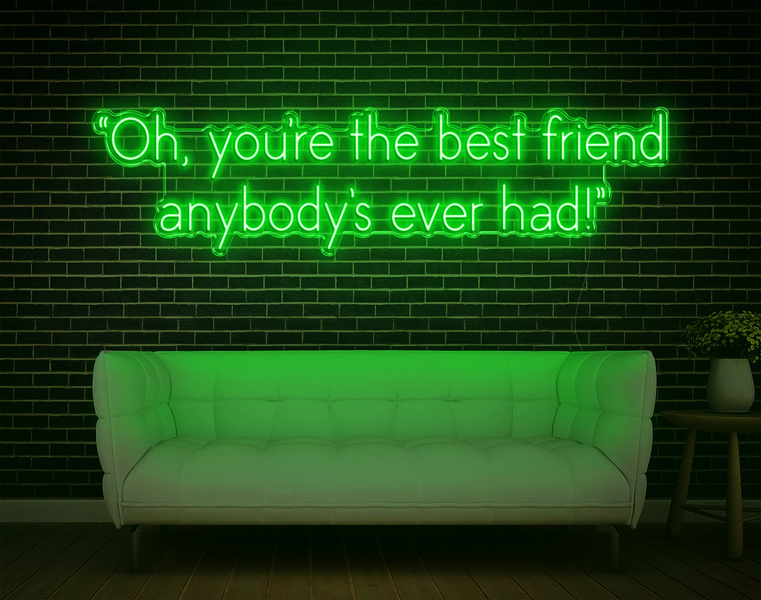 Oh, You're The Best Friend Anybody's Ever Had! LED Neon Sign