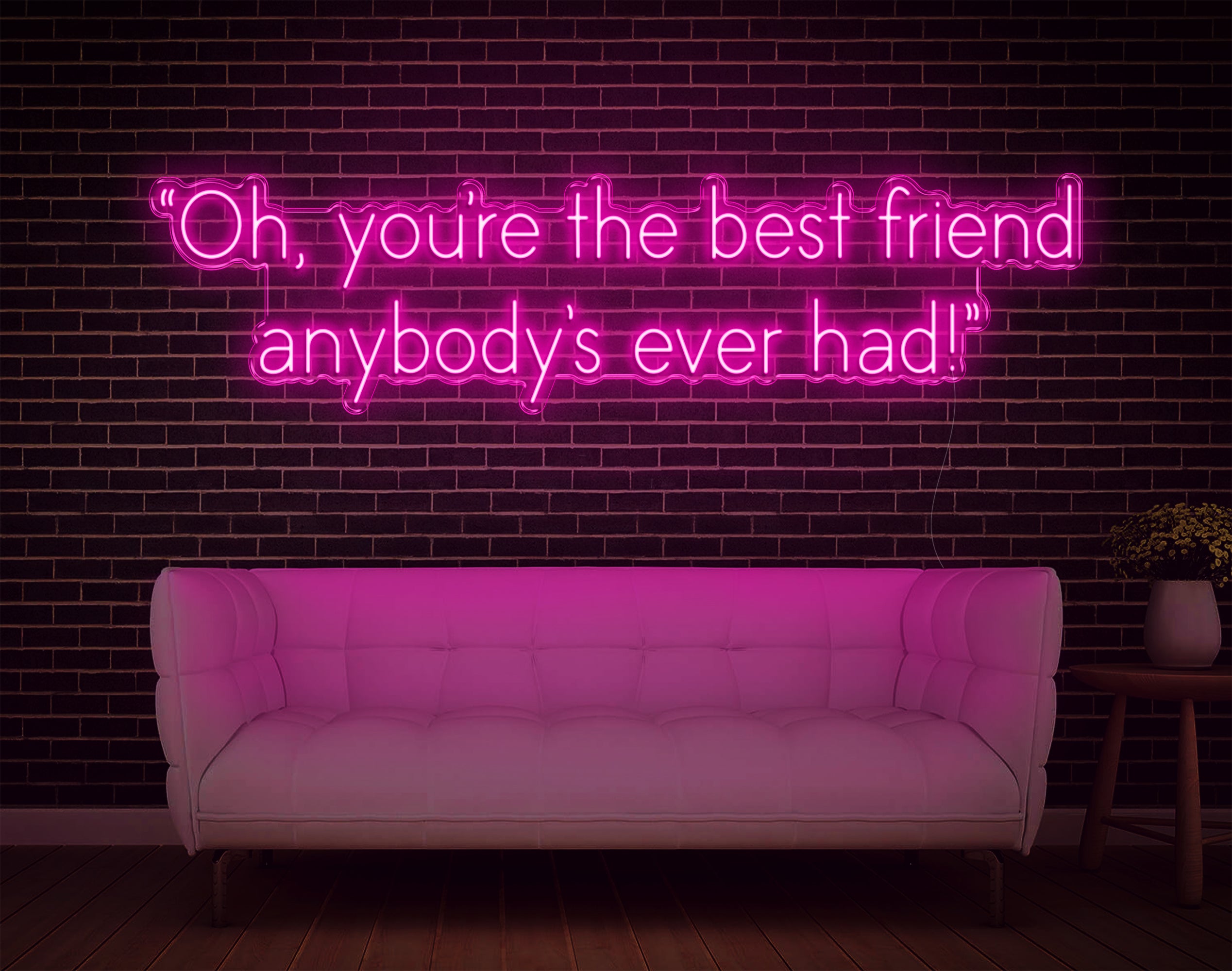 Oh, You're The Best Friend Anybody's Ever Had! LED Neon Sign