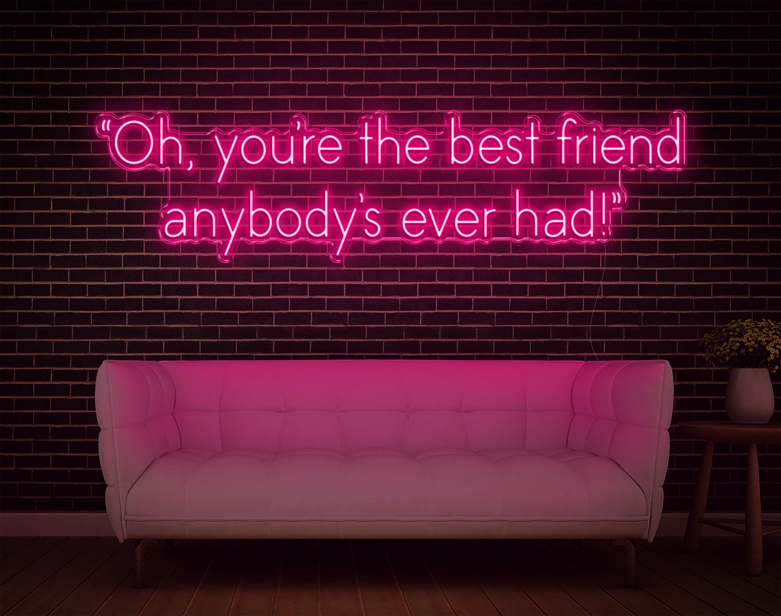Oh, You're The Best Friend Anybody's Ever Had! LED Neon Sign