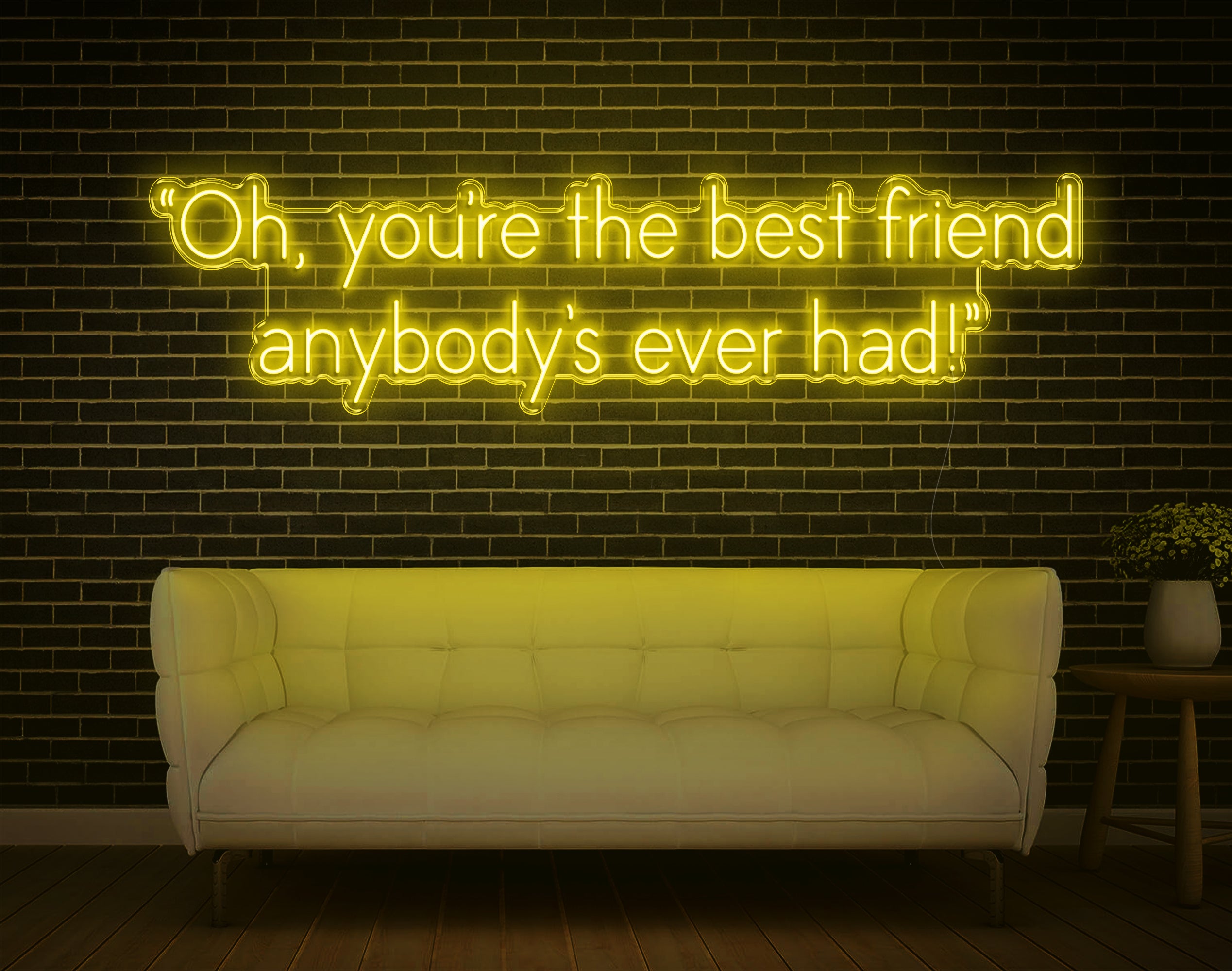 Oh, You're The Best Friend Anybody's Ever Had! LED Neon Sign