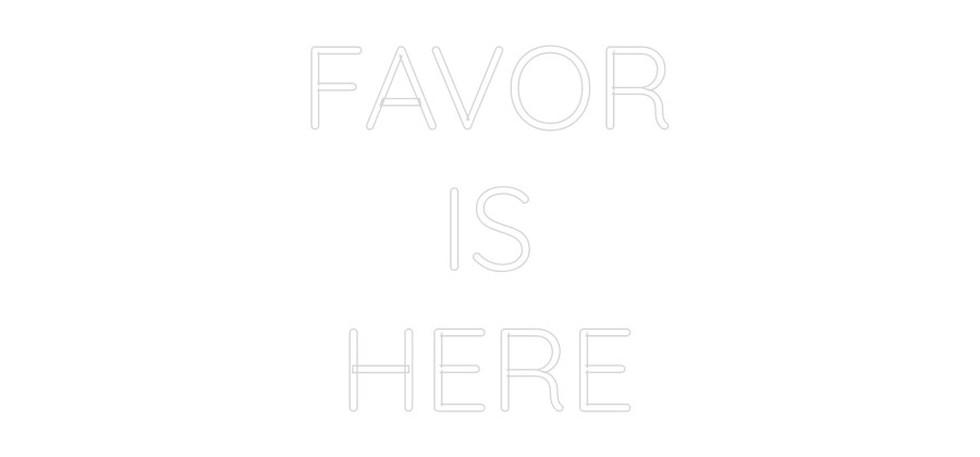Custom Neon Text - FAVOR
IS
HERE