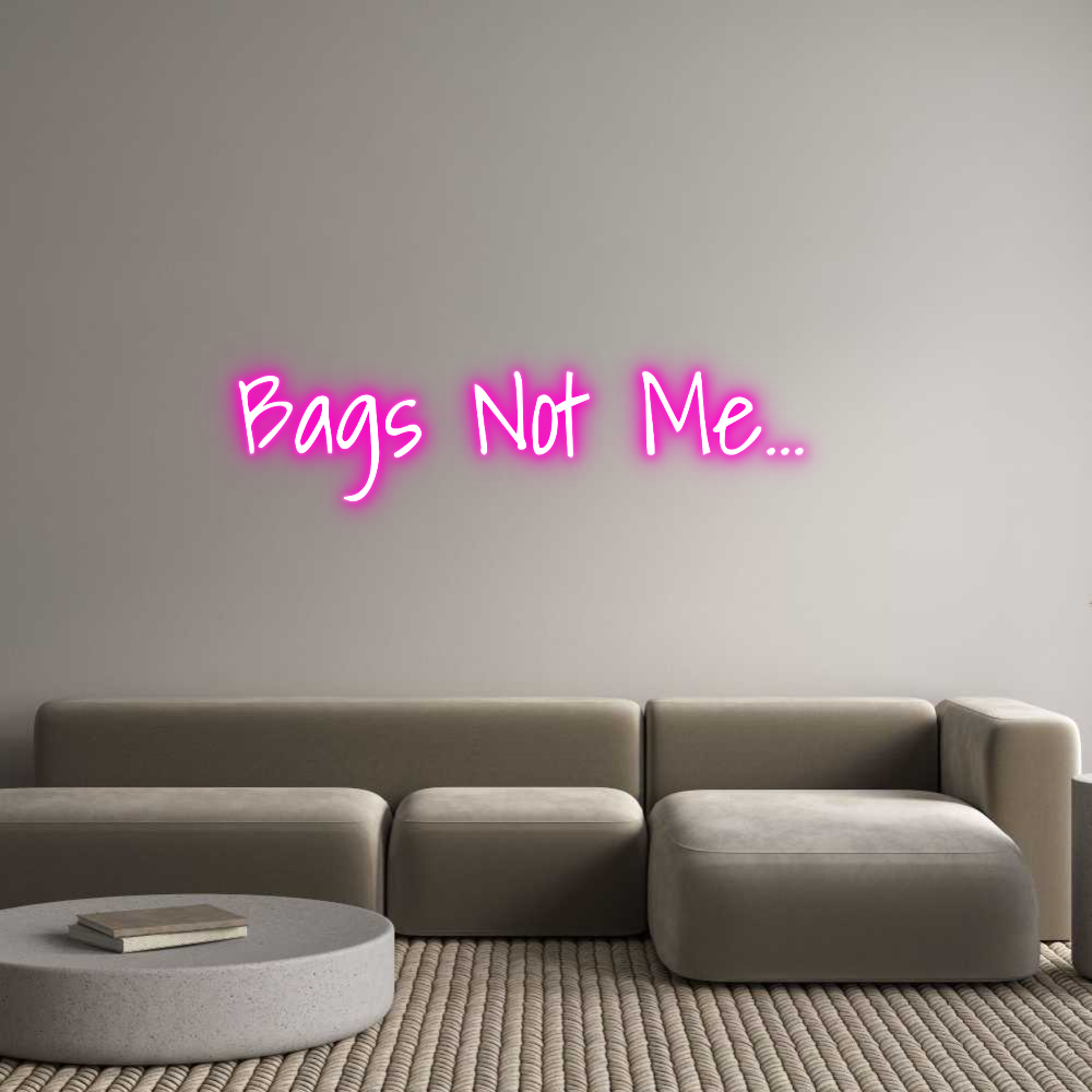 Custom Neon Text- Bags Not Me...