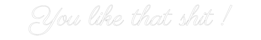 Custom Neon Text - You like that...