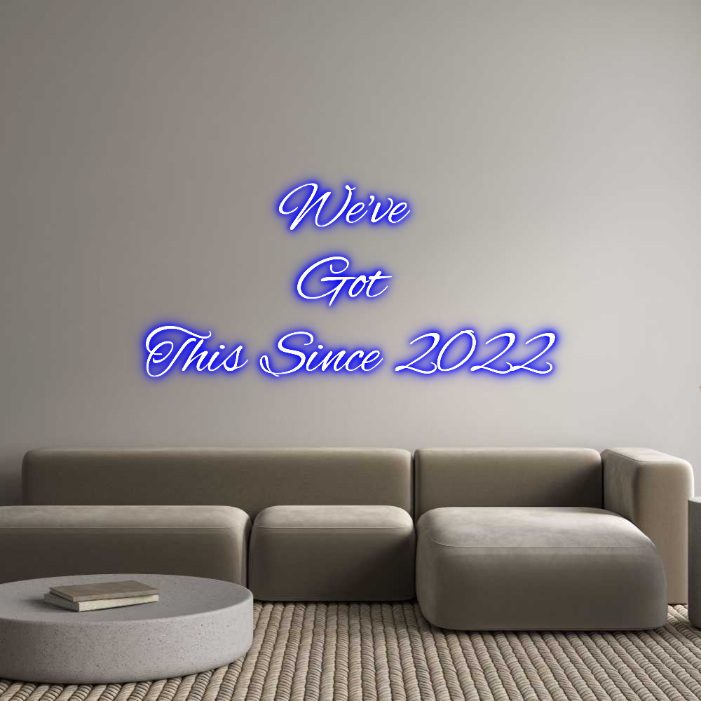 Custom Neon Text - We've 
Got 
...