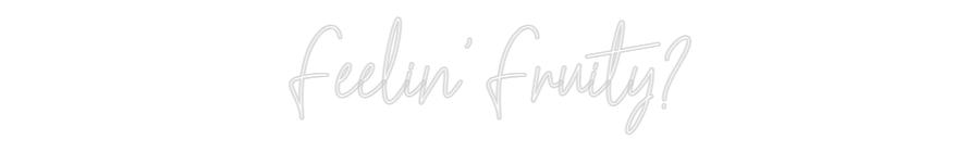 Custom Neon Text - Feelin' Fruity?