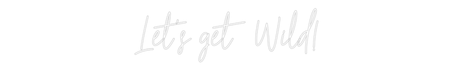Custom Neon Text - Let's get Wild!