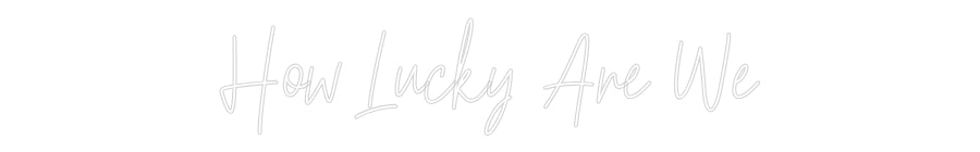 Custom Neon Text- How Lucky  Ar...