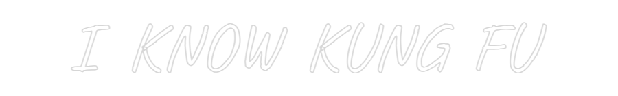 Custom Neon Text- I KNOW KUNG FU