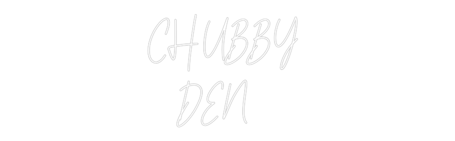 Custom Neon Text- CHUBBY 
   DEN