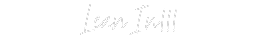 Custom Neon Text - Lean In!!!