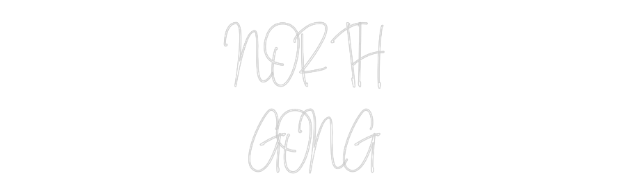 Custom Neon Text- NORTH 
GONG