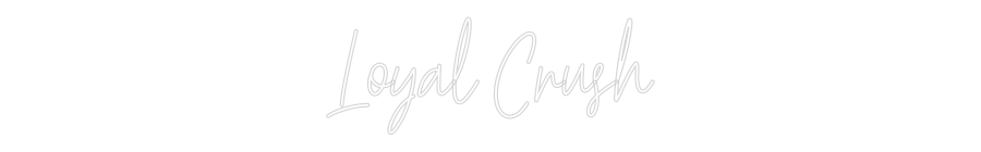 Custom Neon Text- Loyal Crush