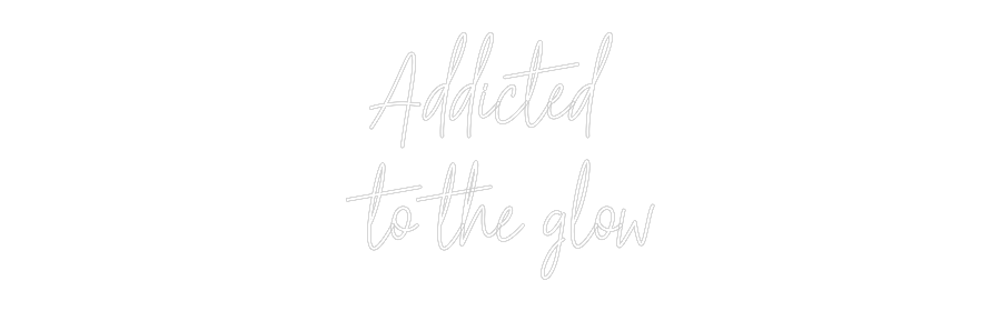 Custom Neon Text - Addicted 
to...