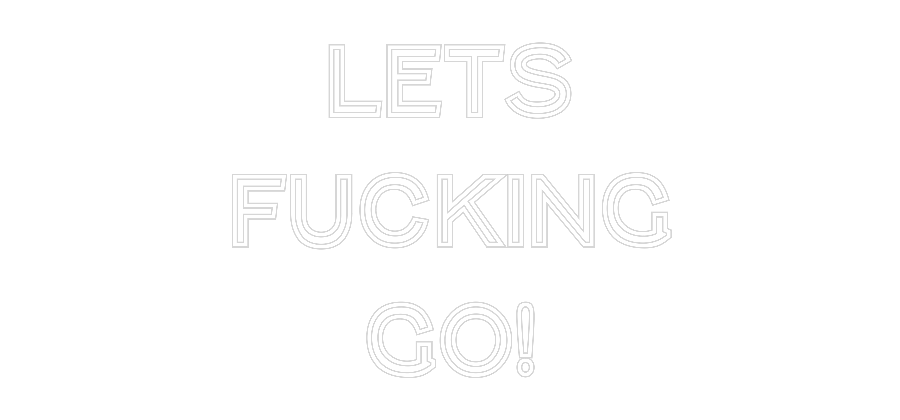 Custom Neon Text - LETS
FUCKING...
