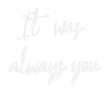 Custom Neon Text - It was 
alwa...