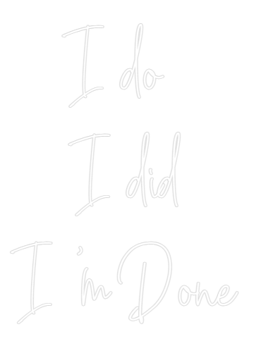Custom Neon Text - I do 
I did
...