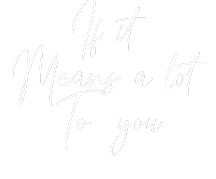 Custom Neon Text - If it
Means ...