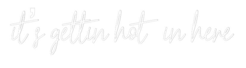Custom Neon Text - it’s gettin h...