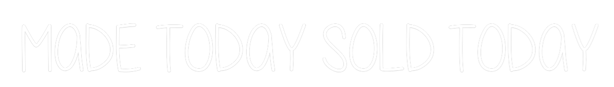 Custom Neon Text - MADE TODAY SO...